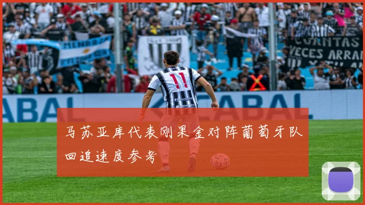 马苏亚库代表刚果金对阵葡萄牙队回追速度参考