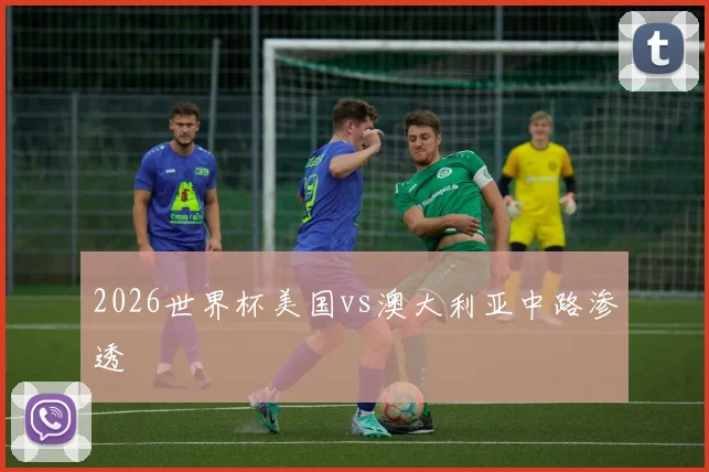 2026世界杯美国vs澳大利亚中路渗透