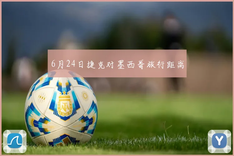 6月24日捷克对墨西哥旅行距离
