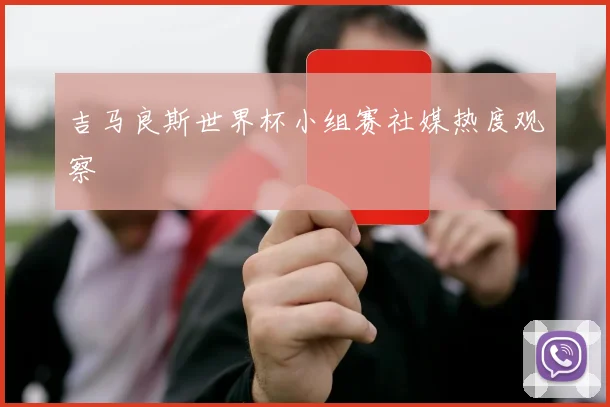 吉马良斯世界杯小组赛社媒热度观察
